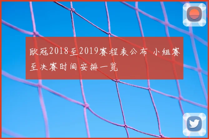 欧冠2018至2019赛程表公布 小组赛至决赛时间安排一览