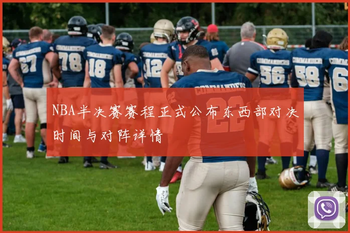 NBA半决赛赛程正式公布东西部对决时间与对阵详情