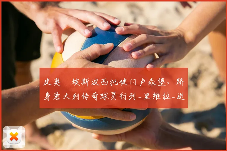 皮奥・埃斯波西托破门卢森堡，跻身意大利传奇球员行列_里维拉_进球_欧冠
